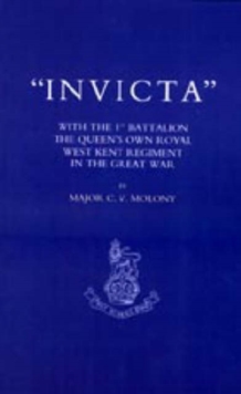 Invicta : With the First Battalion the Queen's Own Royal West Kent Regiment in the Great War, Hardback Book Invicta : With the First Battalion the Queen's Own Royal West Kent Regiment in the Great War, Hardback Book