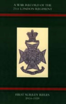 War Record of the 21st London Regiment (first Surrey Rifles) 1914-1919, Hardback Book War Record of the 21st London Regiment (first Surrey Rifles) 1914-1919, Hardback Book