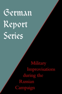 German Report Series : Military Improvisations During the Russian Campaign, Hardback Book German Report Series : Military Improvisations During the Russian Campaign, Hardback Book