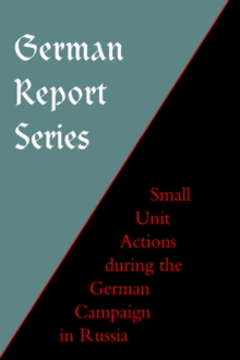 German Report Series : Small Unit Actions During the German Campaign in Russia, Hardback Book German Report Series : Small Unit Actions During the German Campaign in Russia, Hardback Book