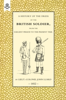 History of the Dress of the British Soldier (from the Earliest Period to the Present Time)1852, Hardback Book History of the Dress of the British Soldier (from the Earliest Period to the Present Time)1852, Hardback Book