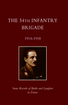 54th Infantry Brigade 1914-1918, Hardback Book 54th Infantry Brigade 1914-1918, Hardback Book