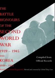 BATTLE HONOURS OF THE SECOND WORLD WAR 1939 - 1945 and KOREA 1950 - 1953 (British and Colonial Regiments), Hardback Book BATTLE HONOURS OF THE SECOND WORLD WAR 1939 - 1945 and KOREA 1950 - 1953 (British and Colonial Regiments), Hardback Book