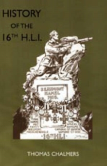 History of the 16th Battalion the Highland Light Infantry : City of Glasgow Regiment, Hardback Book History of the 16th Battalion the Highland Light Infantry : City of Glasgow Regiment, Hardback Book