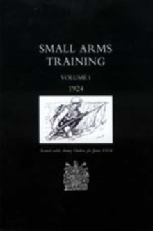 Small Arms Training 1924 : v. 1, Hardback Book Small Arms Training 1924 : v. 1, Hardback Book