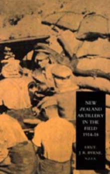 New Zealand Artillery in the Field : The History of the New Zealand Artillery, 1914-1918, Hardback Book New Zealand Artillery in the Field : The History of the New Zealand Artillery, 1914-1918, Hardback Book