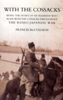 With the Cossacks. Being the Story of an Irishman Who Rode with the Cossacks Throughout the Russo-Japanese War, Hardback Book With the Cossacks. Being the Story of an Irishman Who Rode with the Cossacks Throughout the Russo-Japanese War, Hardback Book