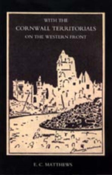 With the Cornwall Territorials on the Western Front : Being the History of the Fifth Battalion, Duke of Cornwall's Light Infantry in the Great War, Hardback Book With the Cornwall Territorials on the Western Front : Being the History of the Fifth Battalion, Duke of Cornwall's Light Infantry in the Great War, Hardback Book