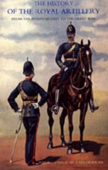 History of the Royal Artillery from the Indian Mutiny to the Great War : Campaigns 1860-1914 v. III, Hardback Book History of the Royal Artillery from the Indian Mutiny to the Great War : Campaigns 1860-1914 v. III, Hardback Book