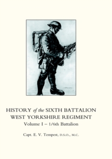 HISTORY OF THE SIXTH BATTALION WEST YORKSHIRE REGIMENT. VOL 1 - 1/6th BATTALION, Hardback Book HISTORY OF THE SIXTH BATTALION WEST YORKSHIRE REGIMENT. VOL 1 - 1/6th BATTALION, Hardback Book