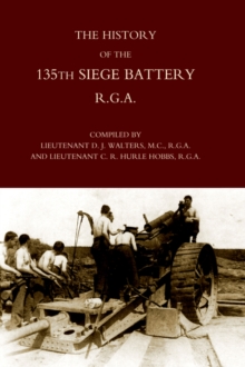 History of the 135th Siege Battery R.G.A, Hardback Book History of the 135th Siege Battery R.G.A, Hardback Book