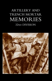 Artillery and Trench Mortar Memories - 32nd Division, Hardback Book Artillery and Trench Mortar Memories - 32nd Division, Hardback Book