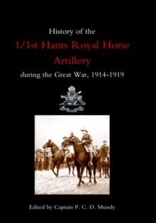 History of the 1/1st Hants Royal Horse Artillery During the Great War 1914-1919, Hardback Book History of the 1/1st Hants Royal Horse Artillery During the Great War 1914-1919, Hardback Book