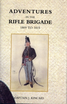 Adventures in the Rifle Brigade, in the Peninsula, France, and the Netherlands from 1809 - 1815, Hardback Book Adventures in the Rifle Brigade, in the Peninsula, France, and the Netherlands from 1809 - 1815, Hardback Book
