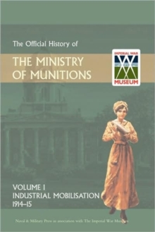 Official History of the Ministry of Munitions Volume I : Industrial Mobilizations, 1914-15, Hardback Book Official History of the Ministry of Munitions Volume I : Industrial Mobilizations, 1914-15, Hardback Book