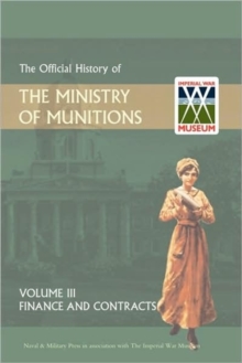 Official History of the Ministry of Munitions Volume III : Finance and Contracts, Hardback Book Official History of the Ministry of Munitions Volume III : Finance and Contracts, Hardback Book