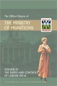 Official History of the Ministry of Munitions Volume IV : The Supply and Control of Labour 1915-1916, Hardback Book Official History of the Ministry of Munitions Volume IV : The Supply and Control of Labour 1915-1916, Hardback Book