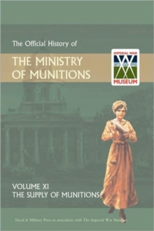 Official History of the Ministry of Munitions Volume XI : The Supply of Munitions, Hardback Book Official History of the Ministry of Munitions Volume XI : The Supply of Munitions, Hardback Book