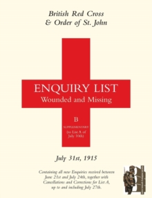 British Red Cross and Order of St John Enquiry List for Wounded and Missing : July 31st 1915, Paperback Book British Red Cross and Order of St John Enquiry List for Wounded and Missing : July 31st 1915, Paperback Book