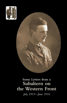 Some Letters from a Subaltern on the Western Front, July 1915 - June 1916, Paperback Book Some Letters from a Subaltern on the Western Front, July 1915 - June 1916, Paperback Book