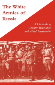White Armies of Russia : A Chronicle of Counter-revolution and Allied Intervention, Paperback / softback Book White Armies of Russia : A Chronicle of Counter-revolution and Allied Intervention, Paperback / softback Book