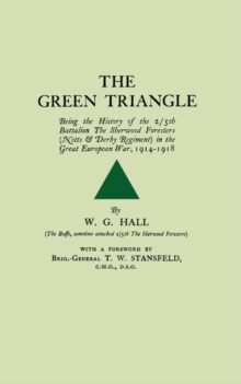 Green Triangle : Being the History of the 2/5th Battalion the Sherwood Foresters (Notts and Derby Regiment) in the Great European War, 1914-1918, Paperback Book Green Triangle : Being the History of the 2/5th Battalion the Sherwood Foresters (Notts and Derby Regiment) in the Great European War, 1914-1918, Paperback Book
