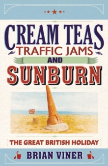 Cream Teas, Traffic Jams and Sunburn : The Great British Holiday