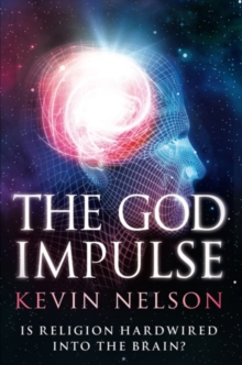 The God Impulse : Is Religion Hardwired into the Brain?