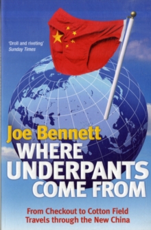 Where Underpants Come From : From Checkout to Cotton Field - Travels Through the New China, Paperback / softback Book Where Underpants Come From : From Checkout to Cotton Field - Travels Through the New China, Paperback / softback Book