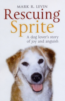 Rescuing Sprite : A Dog Lover's Story of Joy and Anguish, Paperback Book Rescuing Sprite : A Dog Lover's Story of Joy and Anguish, Paperback Book