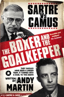 The Boxer and The Goal Keeper : Sartre versus Camus, Paperback Book The Boxer and The Goal Keeper : Sartre versus Camus, Paperback Book