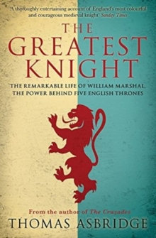 The Greatest Knight : The Remarkable Life of William Marshal, the Power behind Five English Thrones, Paperback / softback Book The Greatest Knight : The Remarkable Life of William Marshal, the Power behind Five English Thrones, Paperback / softback Book