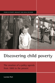 Discovering Child Poverty : The Creation of a Policy Agenda from 1800 to the Present