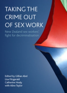 Taking the crime out of sex work : New Zealand sex workers' fight for decriminalisation