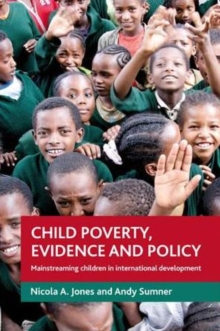 Child Poverty, Evidence and Policy : Mainstreaming Children in International Development, Paperback Book Child Poverty, Evidence and Policy : Mainstreaming Children in International Development, Paperback Book