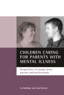 Children caring for parents with mental illness : Perspectives of young carers, parents and professionals