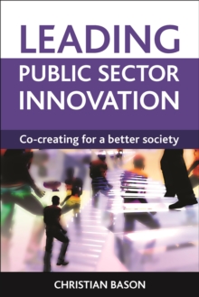 Leading Public Sector Innovation : Co-Creating for a Better Society