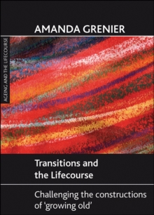 Transitions and the lifecourse : Challenging the constructions of 'growing old'