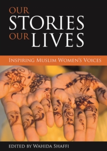 Our stories, our lives : Inspiring Muslim women's voices