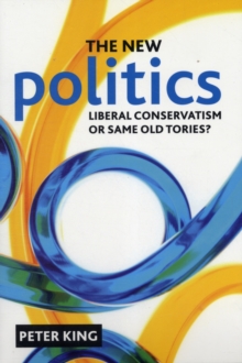 The new politics : Liberal Conservatism or same old Tories?, Paperback / softback Book The new politics : Liberal Conservatism or same old Tories?, Paperback / softback Book