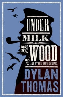 Under Milk Wood and Other Radio Scripts : New Annotated Edition