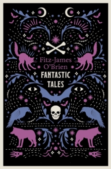 The Fantastic Tales of Fitz-James O'Brien : Fully Annotated Edition