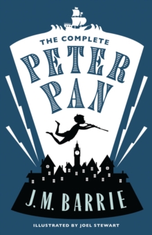 The Complete Peter Pan : Illustrated By Joel Stewart (Contains: Peter And Wendy, Peter Pan In Kensington Gardens, Peter Pan play)