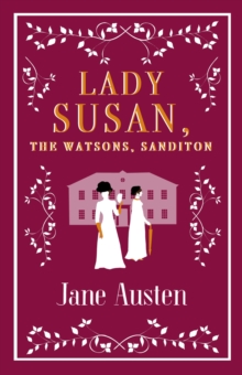 Lady Susan, The Watsons, Sanditon