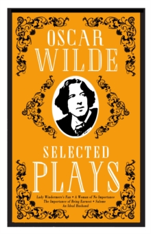 Selected Plays : Lady Windermeres Fan, A Woman of No Importance, An Ideal Husband and The Importance of Being Earnest  Annotated Edition