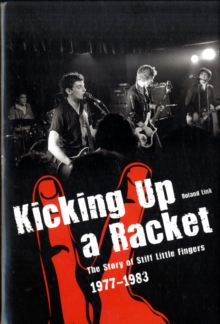 Kicking Up A Racket : The Story of "Stiff Little Fingers" 1977-1983, Hardback Book Kicking Up A Racket : The Story of "Stiff Little Fingers" 1977-1983, Hardback Book