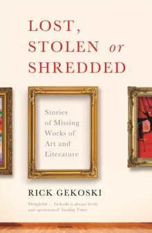 Lost, Stolen or Shredded : Stories of Missing Works of Art and Literature, EPUB eBook Lost, Stolen or Shredded : Stories of Missing Works of Art and Literature, EPUB eBook
