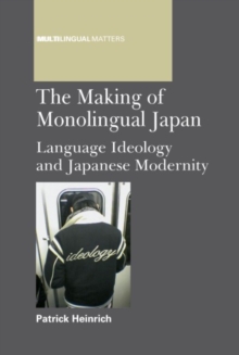 The Making of Monolingual Japan : Language Ideology and Japanese Modernity