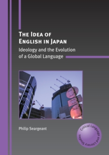 The Idea of English in Japan : Ideology and the Evolution of a Global Language