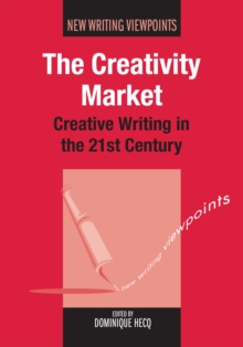 The Creativity Market : Creative Writing in the 21st Century, Hardback Book The Creativity Market : Creative Writing in the 21st Century, Hardback Book